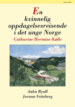 En kvinnelig oppdagelsesreisende i det unge Norge, Catharine Hermine Kølle