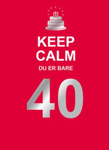 Keep calm du er bare 40