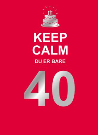 Keep calm du er bare 40